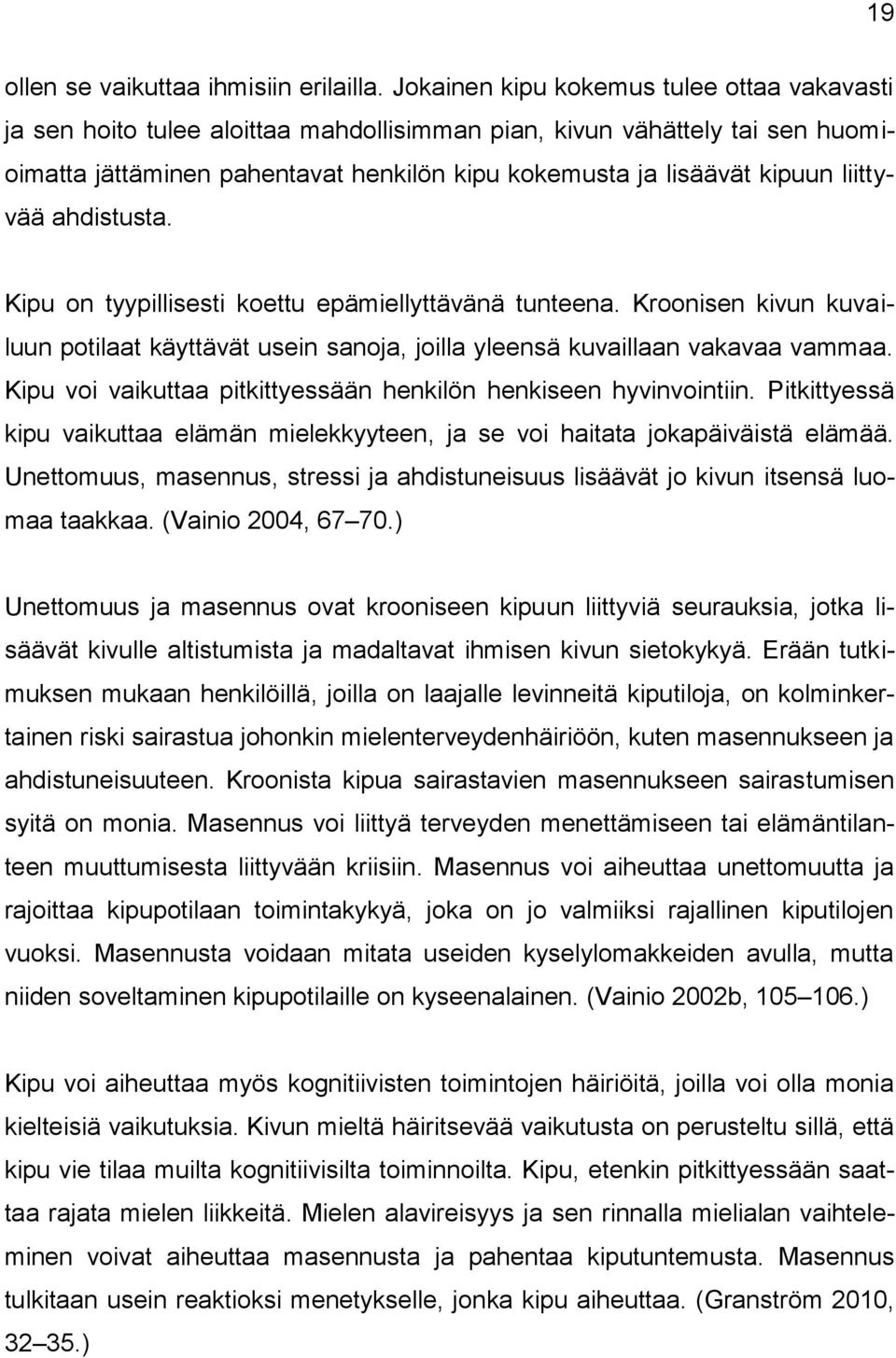 liittyvää ahdistusta. Kipu on tyypillisesti koettu epämiellyttävänä tunteena. Kroonisen kivun kuvailuun potilaat käyttävät usein sanoja, joilla yleensä kuvaillaan vakavaa vammaa.