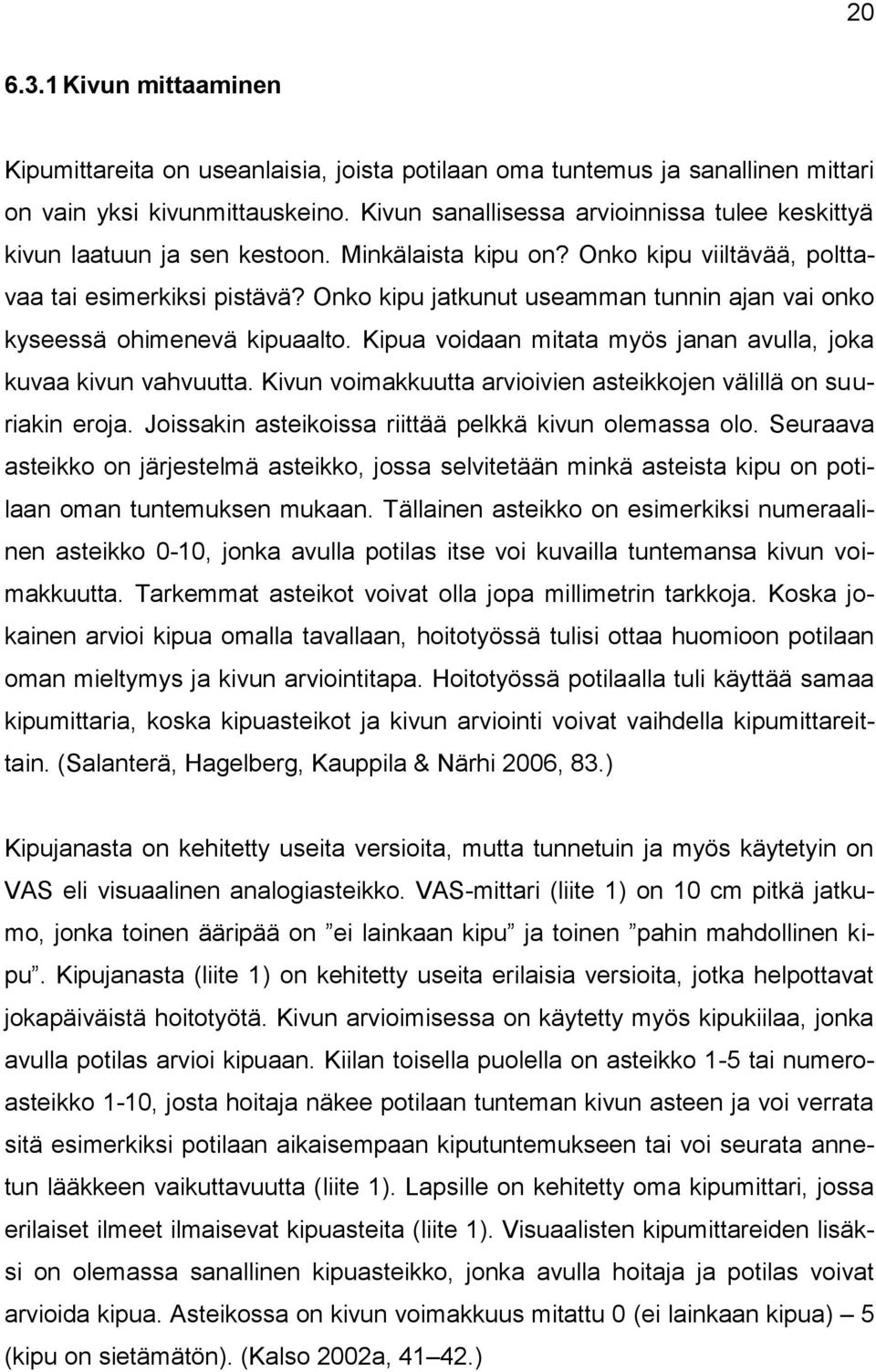 Onko kipu jatkunut useamman tunnin ajan vai onko kyseessä ohimenevä kipuaalto. Kipua voidaan mitata myös janan avulla, joka kuvaa kivun vahvuutta.