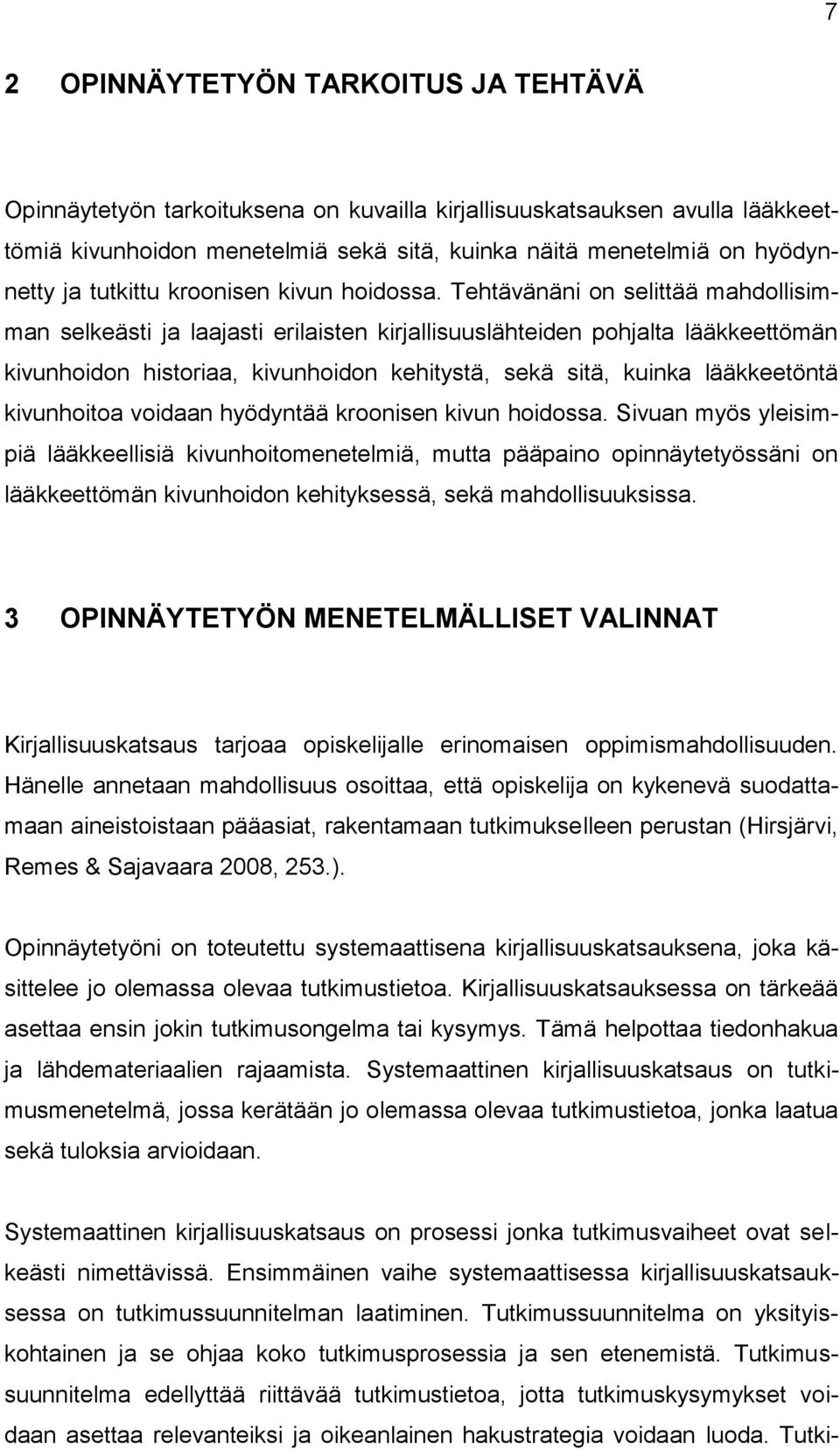 Tehtävänäni on selittää mahdollisimman selkeästi ja laajasti erilaisten kirjallisuuslähteiden pohjalta lääkkeettömän kivunhoidon historiaa, kivunhoidon kehitystä, sekä sitä, kuinka lääkkeetöntä