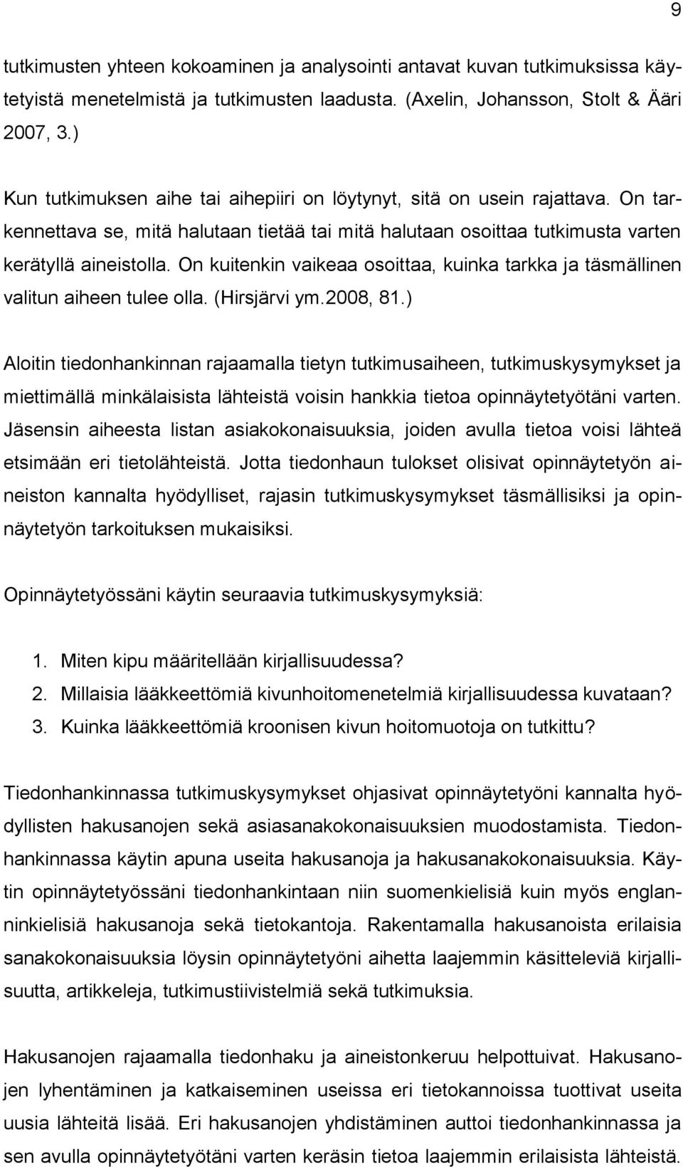 On kuitenkin vaikeaa osoittaa, kuinka tarkka ja täsmällinen valitun aiheen tulee olla. (Hirsjärvi ym.2008, 81.