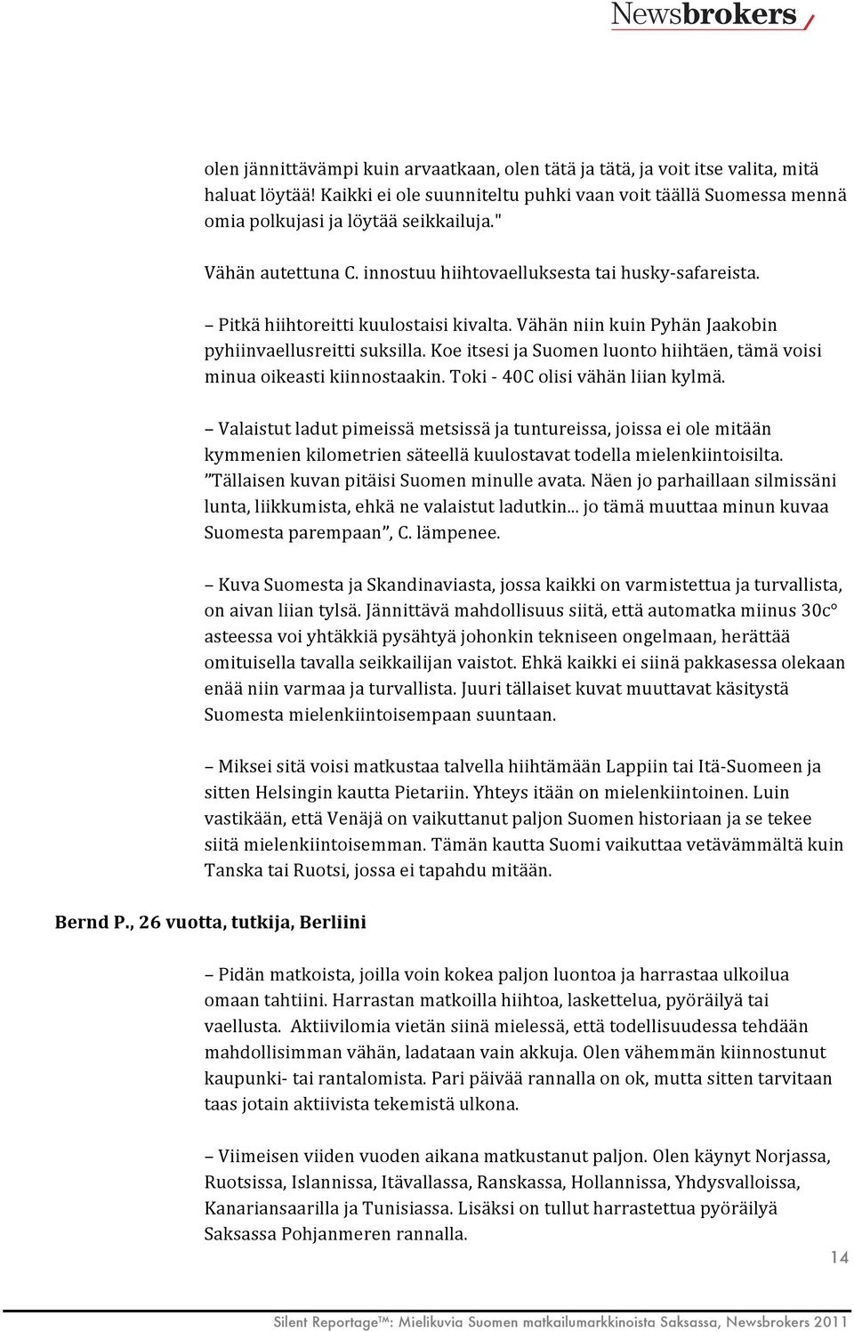 Koe itsesi ja Suomen luonto hiihtäen, tämä voisi minua oikeasti kiinnostaakin. Toki - 40C olisi vähän liian kylmä.