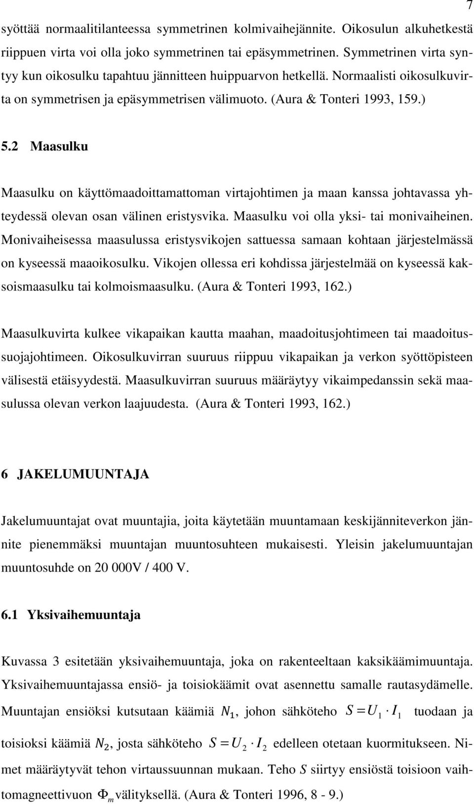 2 Maasulku Maasulku on käyttömaadoittamattoman virtajohtimen ja maan kanssa johtavassa yhteydessä olevan osan välinen eristysvika. Maasulku voi olla yksi- tai monivaiheinen.