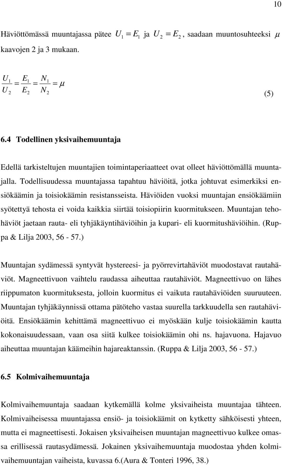 Todellisuudessa muuntajassa tapahtuu häviöitä, jotka johtuvat esimerkiksi ensiökäämin ja toisiokäämin resistansseista.