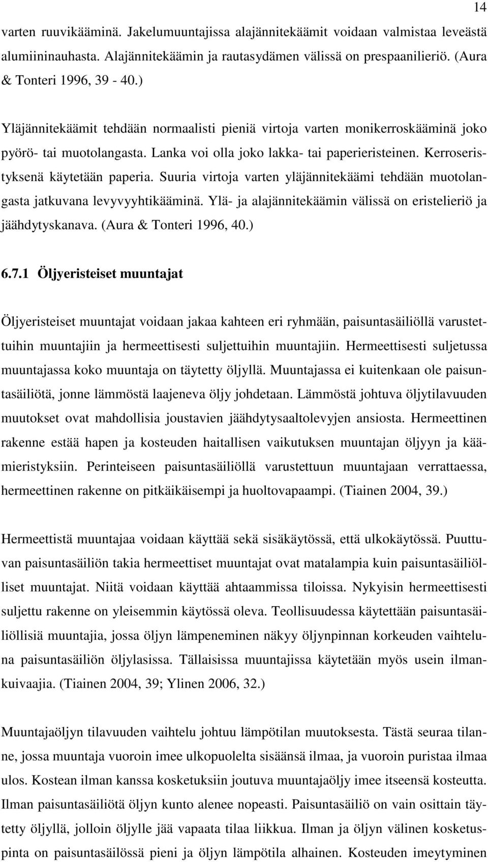 Suuria virtoja varten yläjännitekäämi tehdään muotolangasta jatkuvana levyvyyhtikääminä. Ylä- ja alajännitekäämin välissä on eristelieriö ja jäähdytyskanava. (Aura & Tonteri 1996, 40.) 6.7.