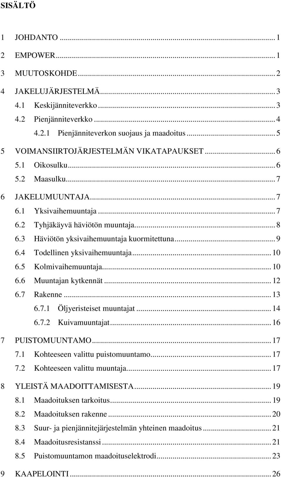 3 Häviötön yksivaihemuuntaja kuormitettuna... 9 6.4 Todellinen yksivaihemuuntaja... 10 6.5 Kolmivaihemuuntaja... 10 6.6 Muuntajan kytkennät... 12 6.7 Rakenne... 13 6.7.1 Öljyeristeiset muuntajat.