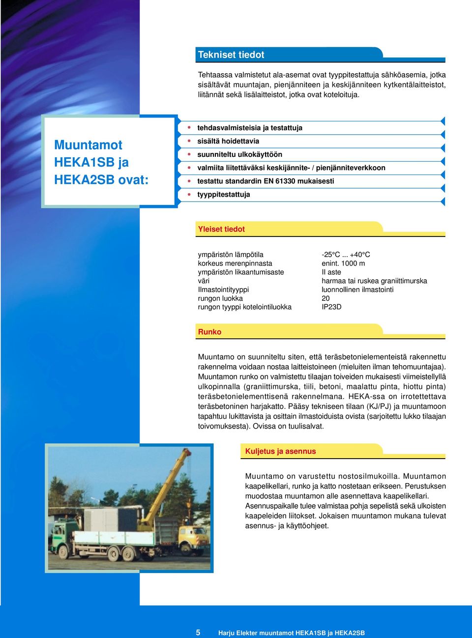 Muuntamot HEKA1SB ja HEKA2SB ovat: tehdasvalmisteisia ja testattuja sisältä hoidettavia suunniteltu ulkokäyttöön valmiita liitettäväksi keskijännite- / pienjänniteverkkoon testattu standardin EN