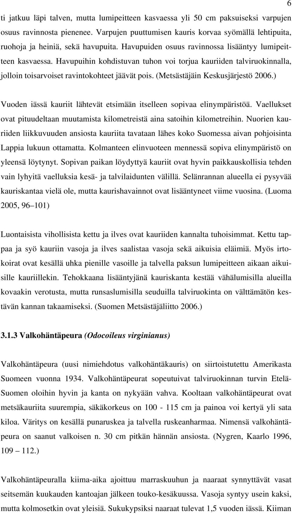 Havupuihin kohdistuvan tuhon voi torjua kauriiden talviruokinnalla, jolloin toisarvoiset ravintokohteet jäävät pois. (Metsästäjäin Keskusjärjestö 2006.