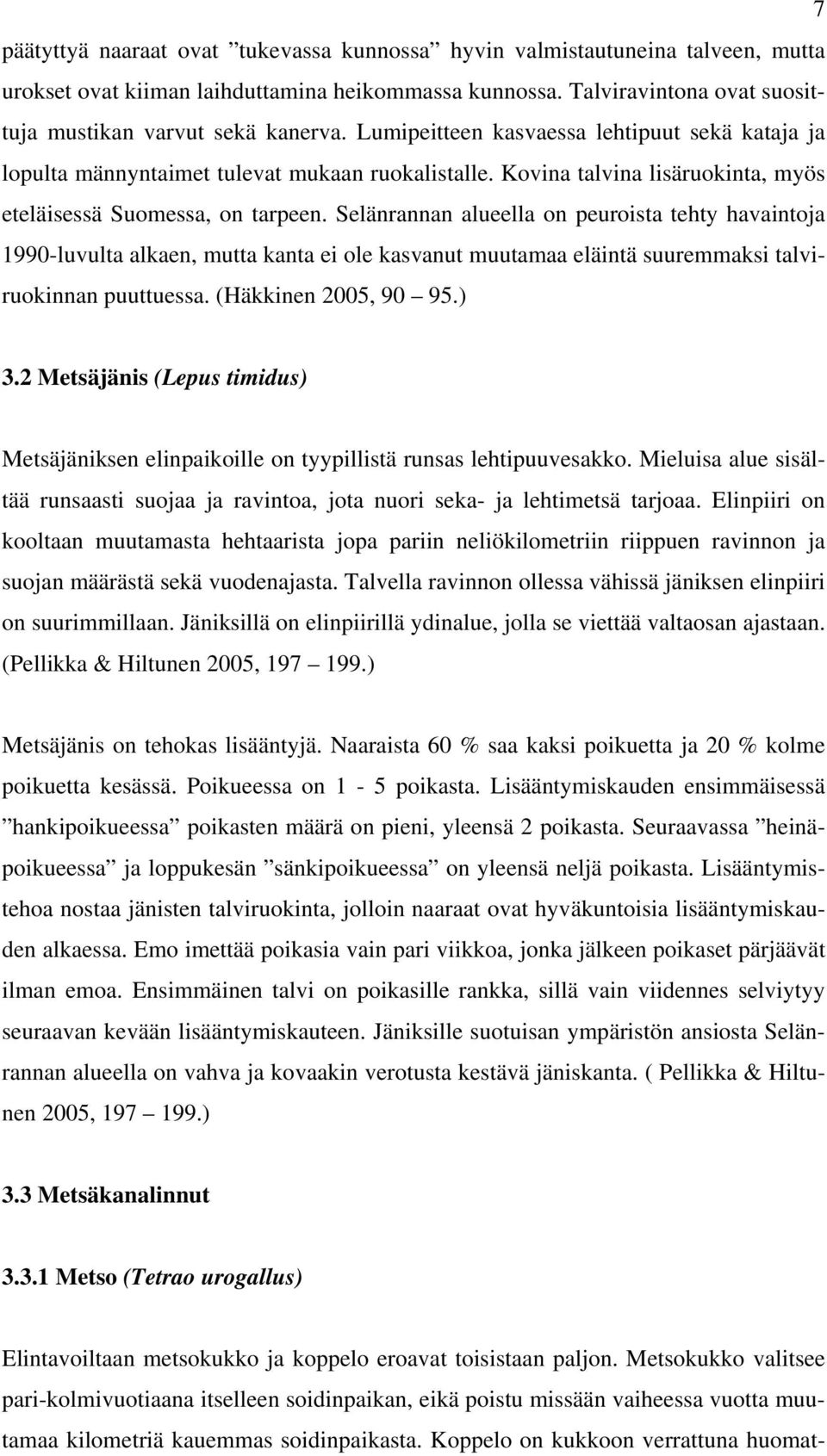 Selänrannan alueella on peuroista tehty havaintoja 1990-luvulta alkaen, mutta kanta ei ole kasvanut muutamaa eläintä suuremmaksi talviruokinnan puuttuessa. (Häkkinen 2005, 90 95.) 3.