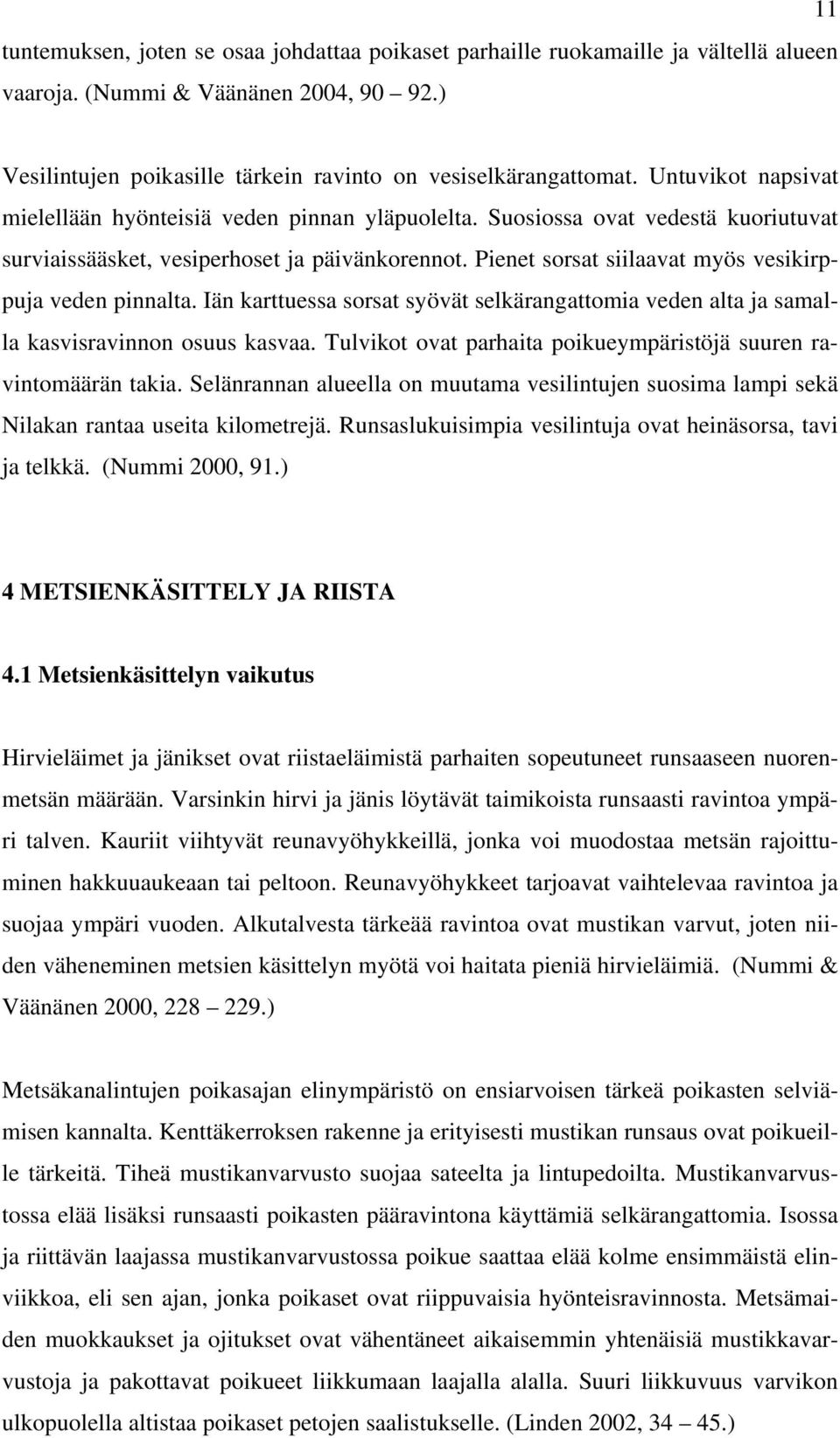 Pienet sorsat siilaavat myös vesikirppuja veden pinnalta. Iän karttuessa sorsat syövät selkärangattomia veden alta ja samalla kasvisravinnon osuus kasvaa.