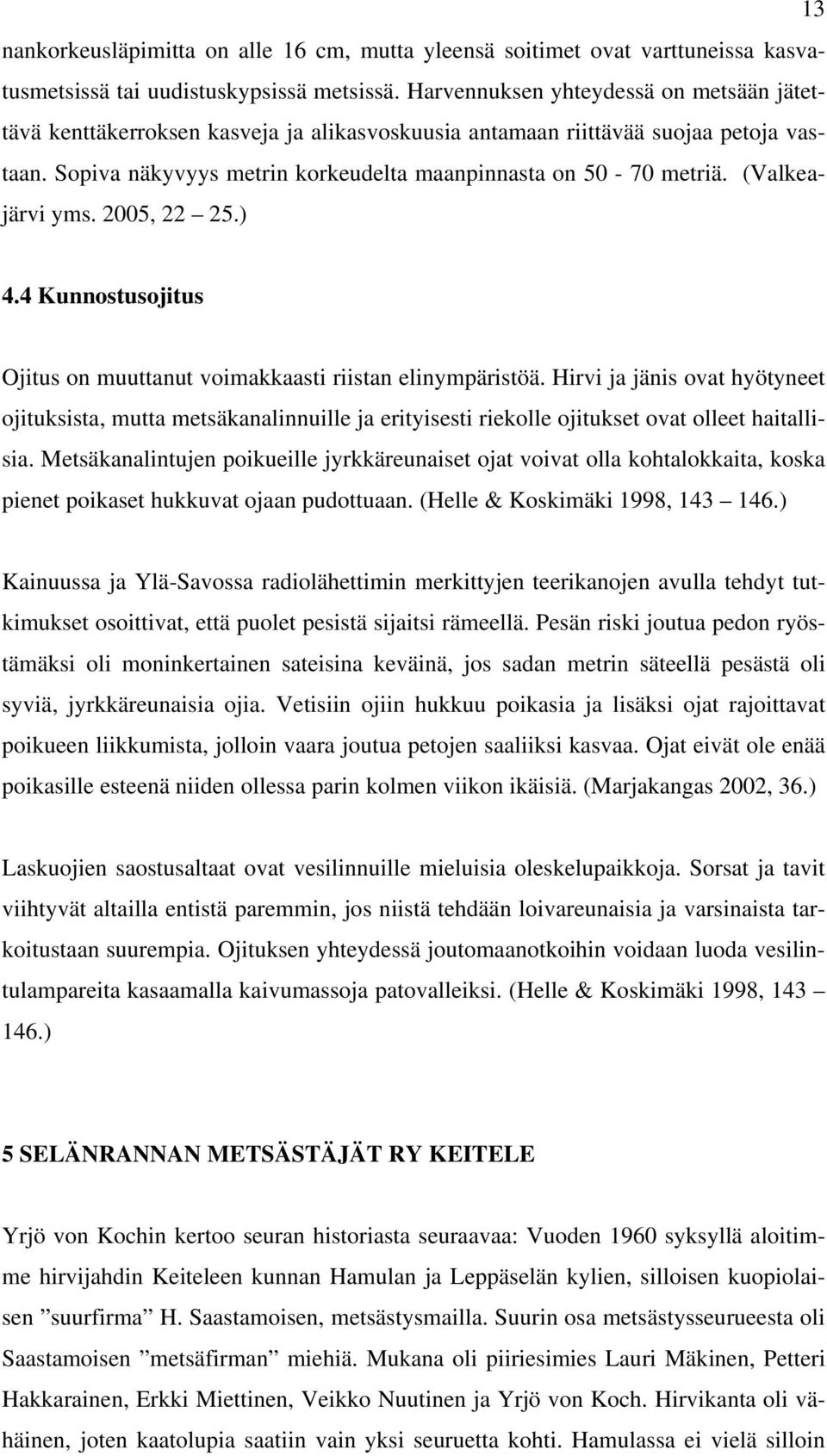 (Valkeajärvi yms. 2005, 22 25.) 4.4 Kunnostusojitus Ojitus on muuttanut voimakkaasti riistan elinympäristöä.