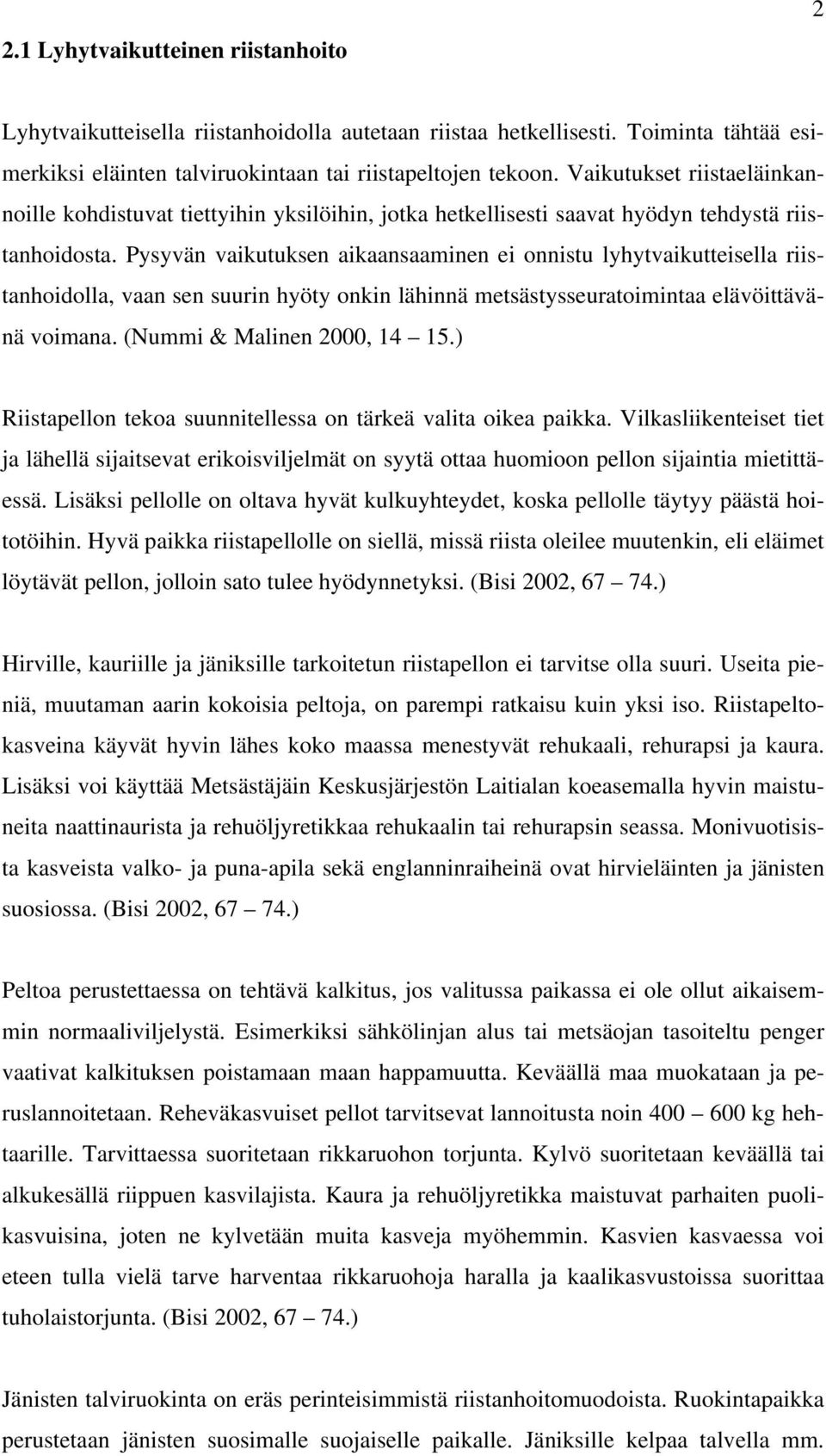 Pysyvän vaikutuksen aikaansaaminen ei onnistu lyhytvaikutteisella riistanhoidolla, vaan sen suurin hyöty onkin lähinnä metsästysseuratoimintaa elävöittävänä voimana. (Nummi & Malinen 2000, 14 15.