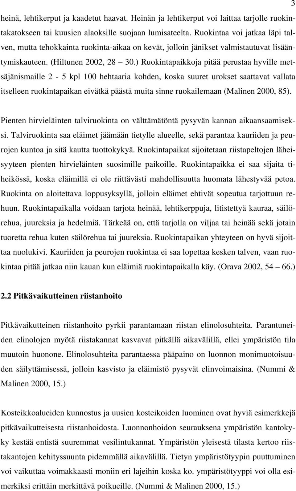 ) Ruokintapaikkoja pitää perustaa hyville metsäjänismaille 2-5 kpl 100 hehtaaria kohden, koska suuret urokset saattavat vallata itselleen ruokintapaikan eivätkä päästä muita sinne ruokailemaan