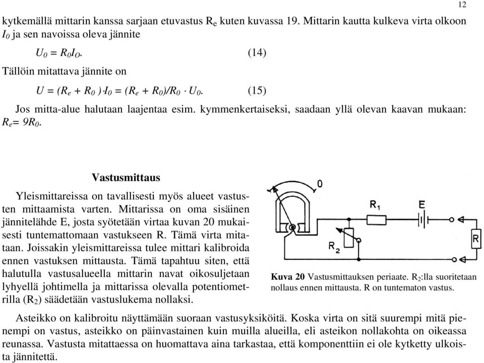 12 Vastusmittaus Yleismittareissa on tavallisesti myös alueet vastusten mittaamista varten.