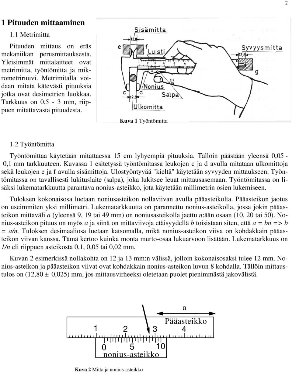 2 Työntömitta Työntömittaa käytetään mitattaessa 15 cm lyhyempiä pituuksia. Tällöin päästään yleensä 0,05-0,1 mm tarkkuuteen.
