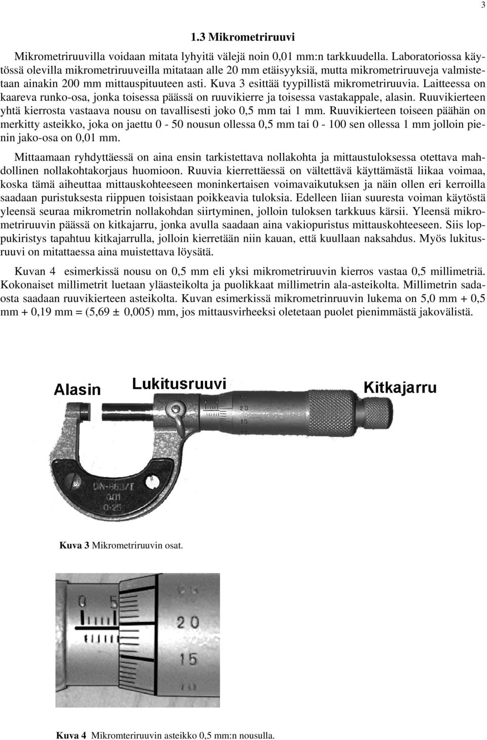 Kuva 3 esittää tyypillistä mikrometriruuvia. Laitteessa on kaareva runko-osa, jonka toisessa päässä on ruuvikierre ja toisessa vastakappale, alasin.