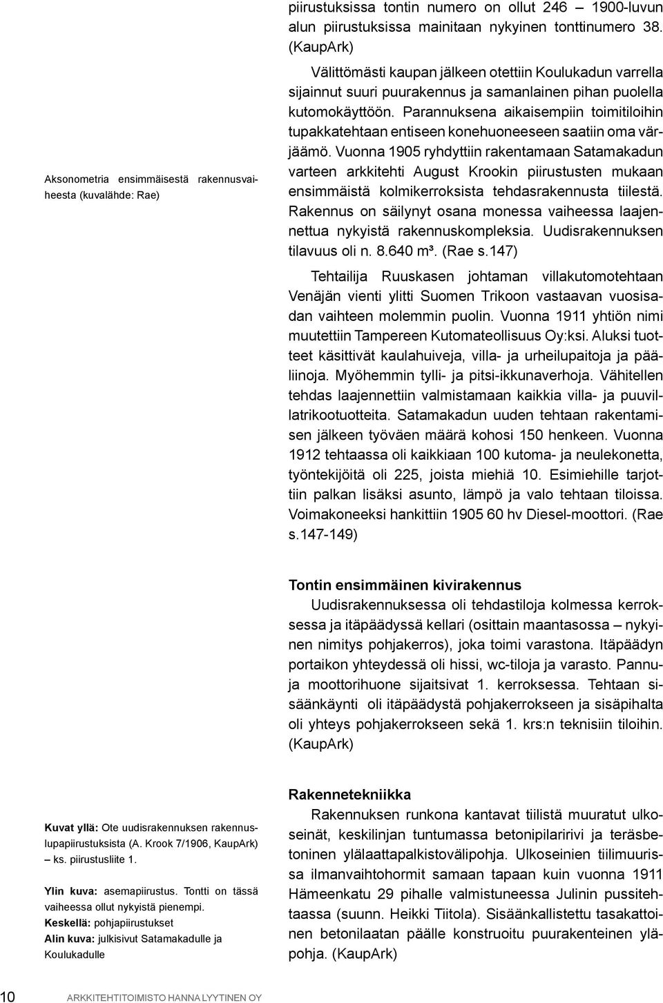 kutomokäyttöön. Parannuksena aikaisempiin toimitiloihin tupakkatehtaan entiseen konehuoneeseen saatiin oma värjäämö.