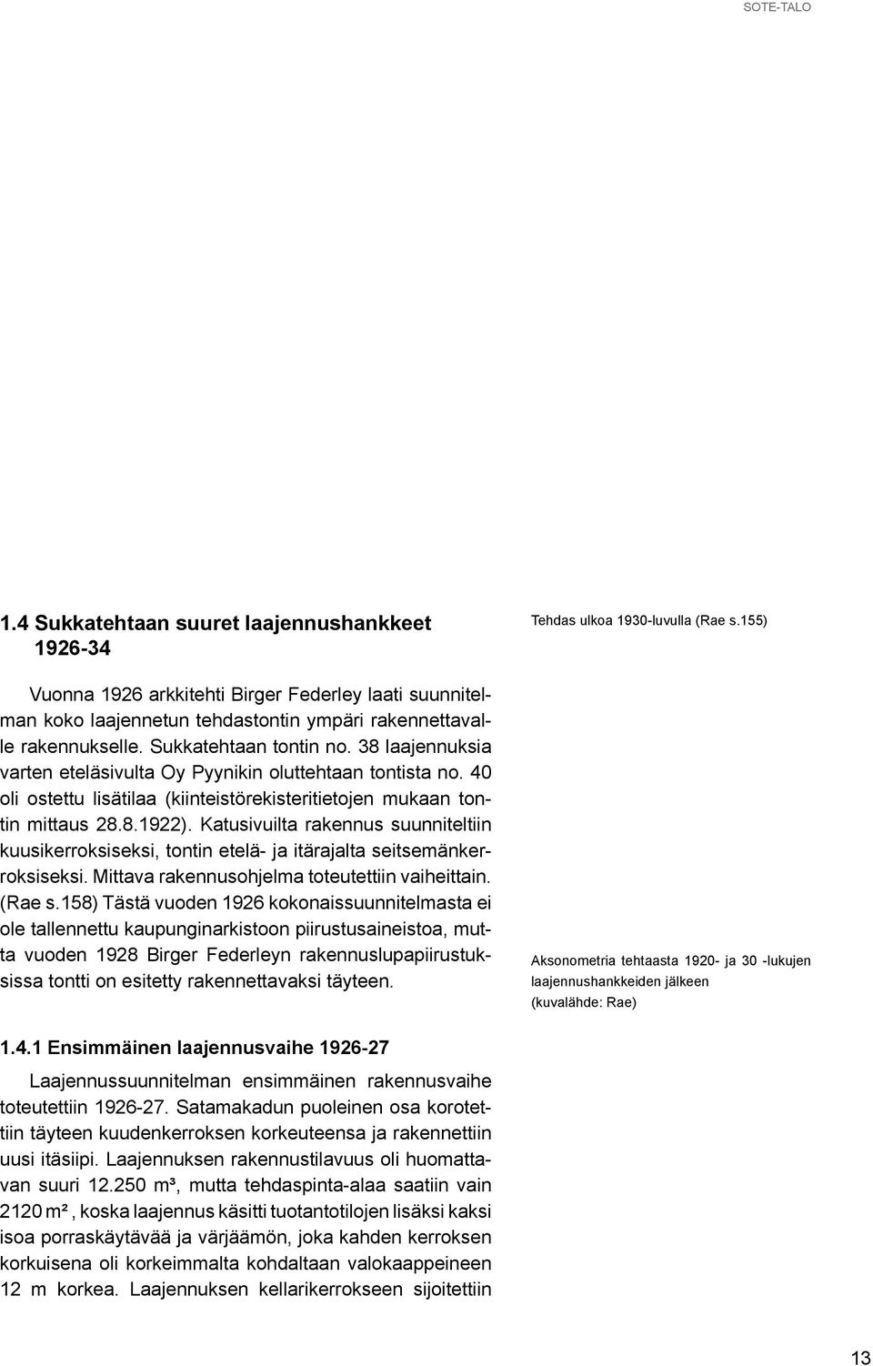 38 laajennuksia varten eteläsivulta Oy Pyynikin oluttehtaan tontista no. 40 oli ostettu lisätilaa (kiinteistörekisteritietojen mukaan tontin mittaus 28.8.1922).