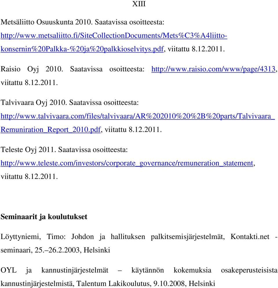 com/files/talvivaara/ar%202010%20%2b%20parts/talvivaara_ Remuniration_Report_2010.pdf, viitattu 8.12.2011. Teleste Oyj 2011. Saatavissa osoitteesta: http://www.teleste.