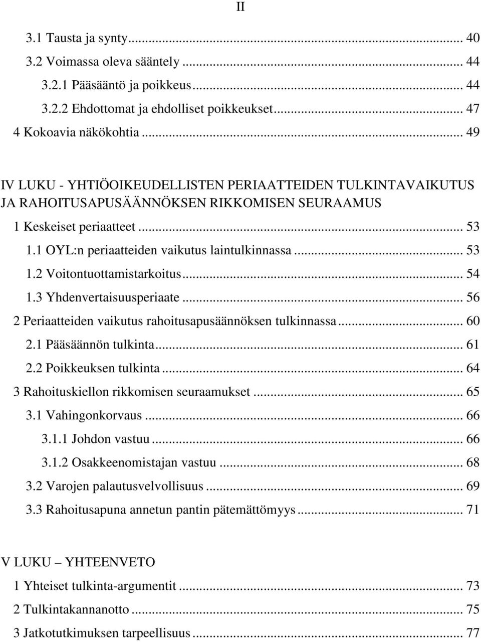 .. 54 1.3 Yhdenvertaisuusperiaate... 56 2 Periaatteiden vaikutus rahoitusapusäännöksen tulkinnassa... 60 2.1 Pääsäännön tulkinta... 61 2.2 Poikkeuksen tulkinta.