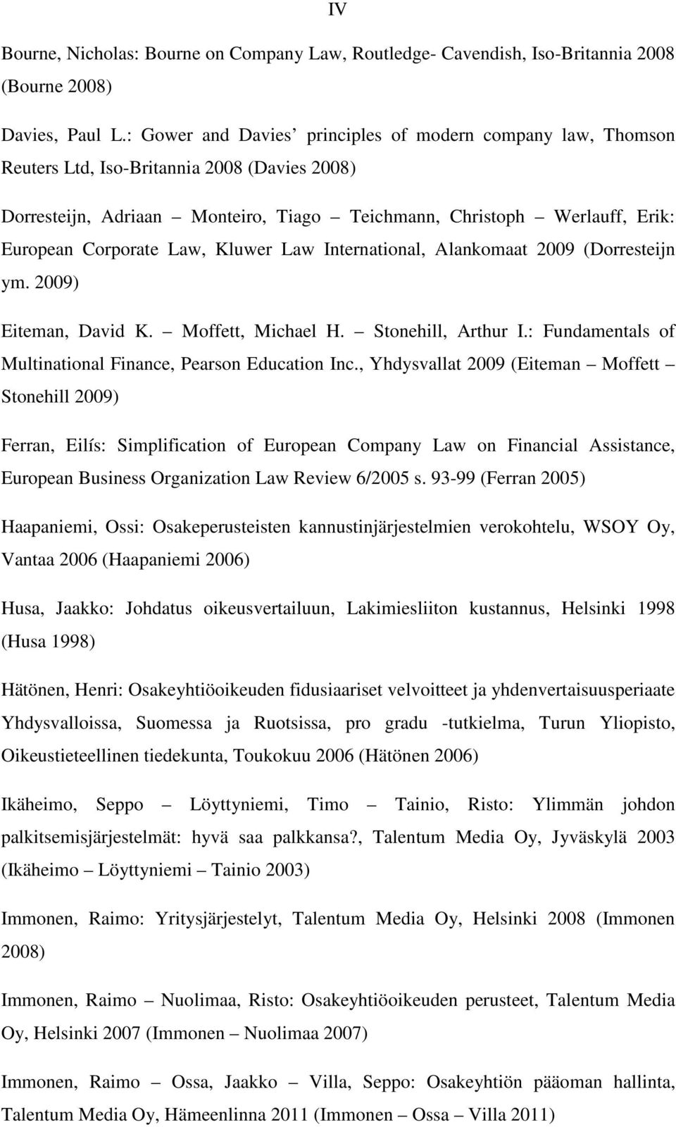 Law, Kluwer Law International, Alankomaat 2009 (Dorresteijn ym. 2009) Eiteman, David K. Moffett, Michael H. Stonehill, Arthur I.: Fundamentals of Multinational Finance, Pearson Education Inc.