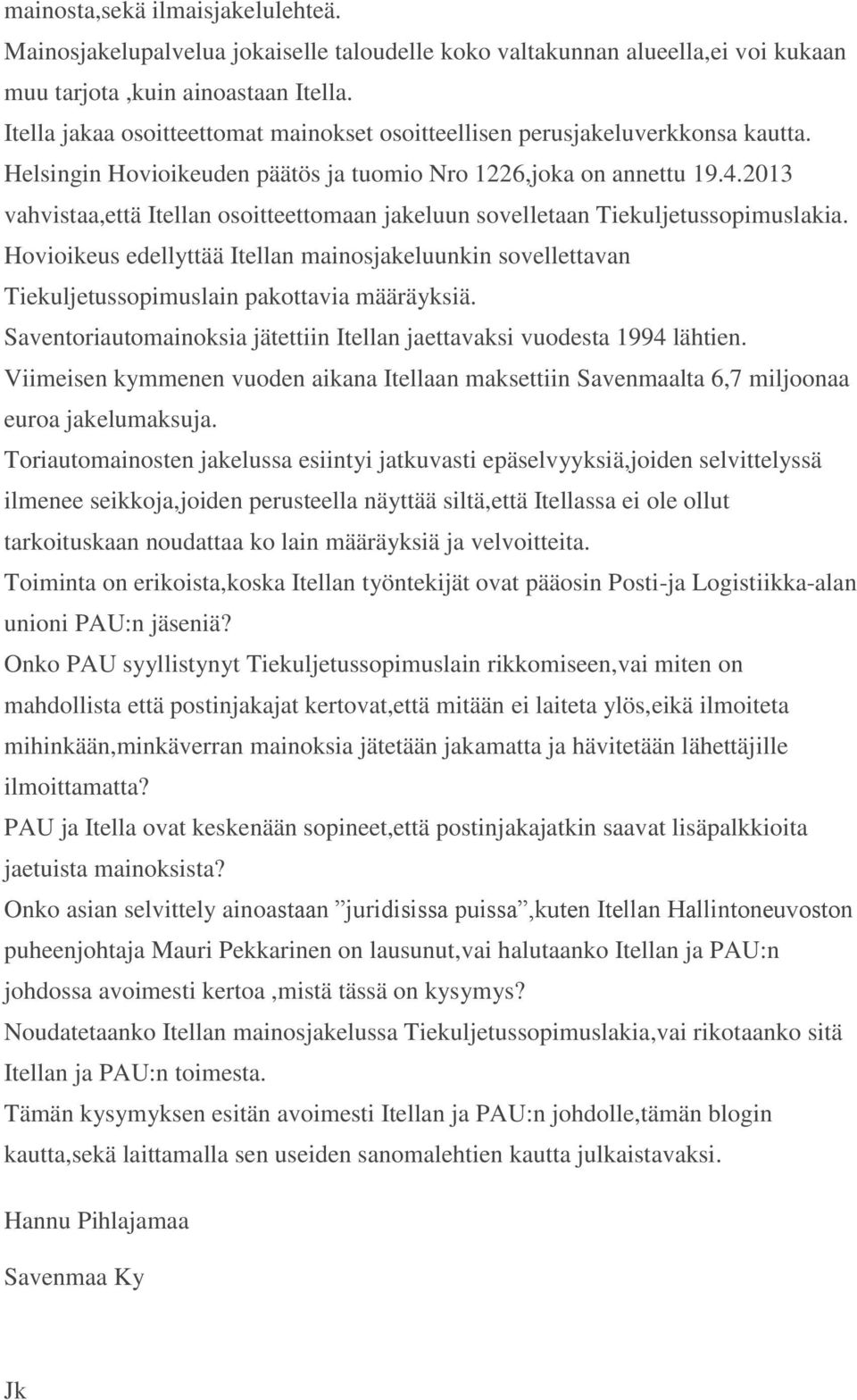 2013 vahvistaa,että Itellan osoitteettomaan jakeluun sovelletaan Tiekuljetussopimuslakia. Hovioikeus edellyttää Itellan mainosjakeluunkin sovellettavan Tiekuljetussopimuslain pakottavia määräyksiä.