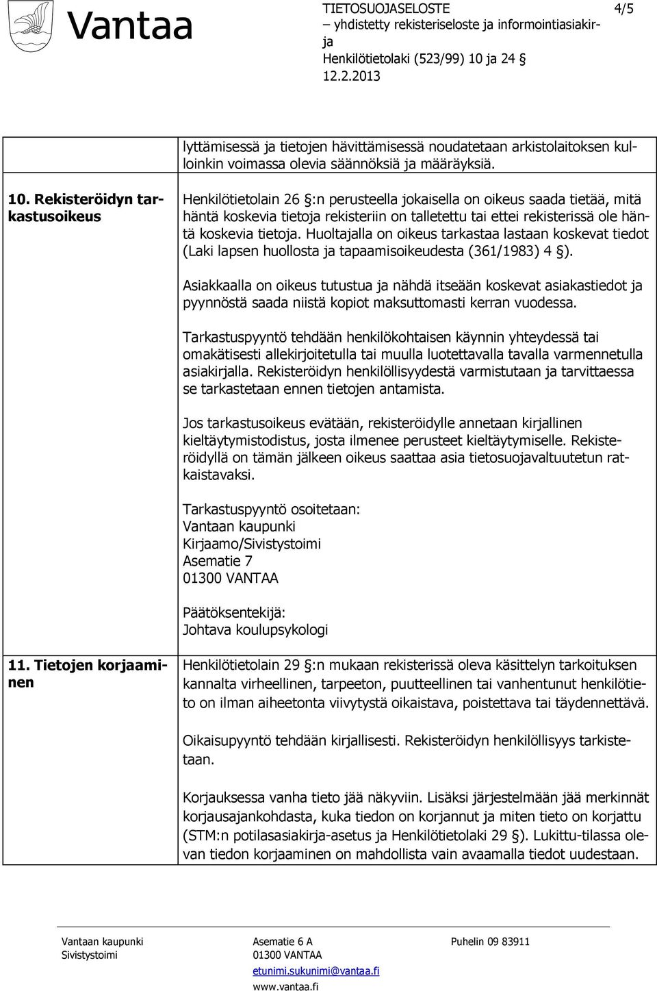 tietoja. Huoltajalla on oikeus tarkastaa lastaan koskevat tiedot (Laki lapsen huollosta ja tapaamisoikeudesta (361/1983) 4 ).