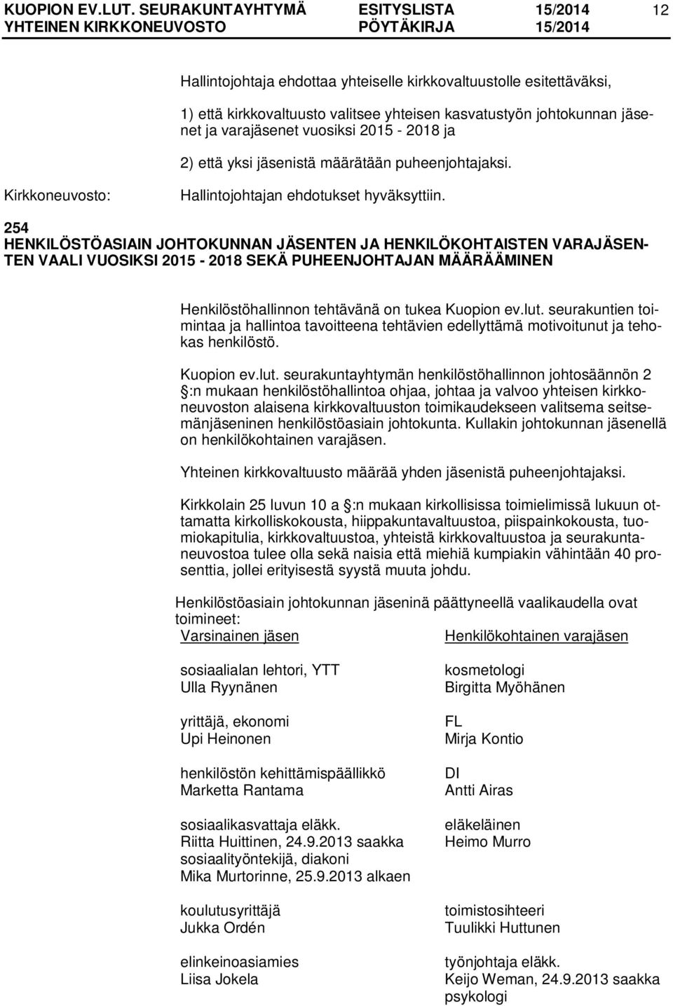 254 HENKILÖSTÖASIAIN JOHTOKUNNAN JÄSENTEN JA HENKILÖKOHTAISTEN VARAJÄSEN- TEN VAALI VUOSIKSI 2015-2018 SEKÄ PUHEENJOHTAJAN MÄÄRÄÄMINEN Henkilöstöhallinnon tehtävänä on tukea Kuopion ev.lut.