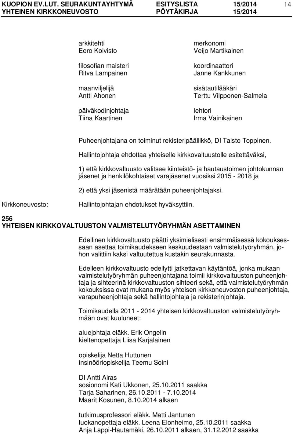 1) että kirkkovaltuusto valitsee kiinteistö- ja hautaustoimen johtokunnan jäsenet ja henkilökohtaiset varajäsenet vuosiksi 2015-2018 ja 2) että yksi jäsenistä määrätään puheenjohtajaksi.