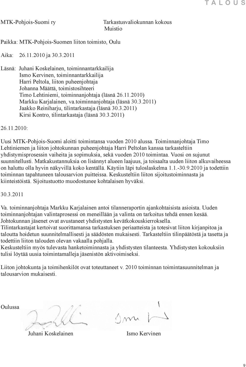 (läsnä 26.11.2010) Markku Karjalainen, va.toiminnanjohtaja (läsnä 30.3.2011) Jaakko Reiniharju, tilintarkastaja (läsnä 30.3.2011) Kirsi Kontro, tilintarkastaja (läsnä 30.3.2011) 26.11.2010: Uusi MTK-Pohjois-Suomi aloitti toimintansa vuoden 2010 alussa.