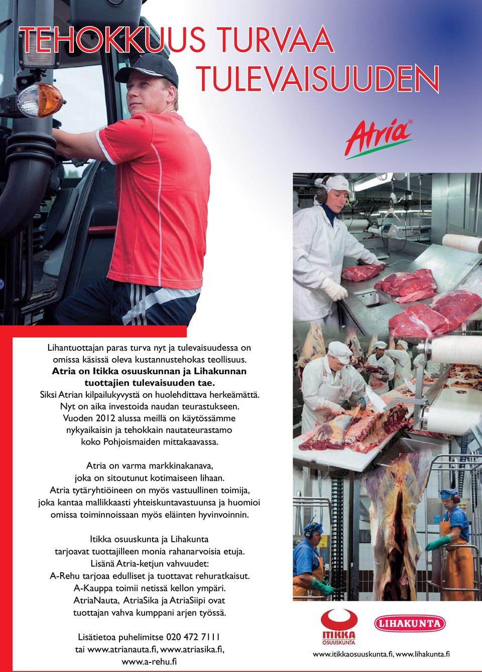 Vuoden 2012 alussa meillä on käytössämme nykyaikaisin ja tehokkain nautateurastamo koko Pohjoismaiden mittakaavassa. Atria on varma markkinakanava, joka on sitoutunut kotimaiseen lihaan.