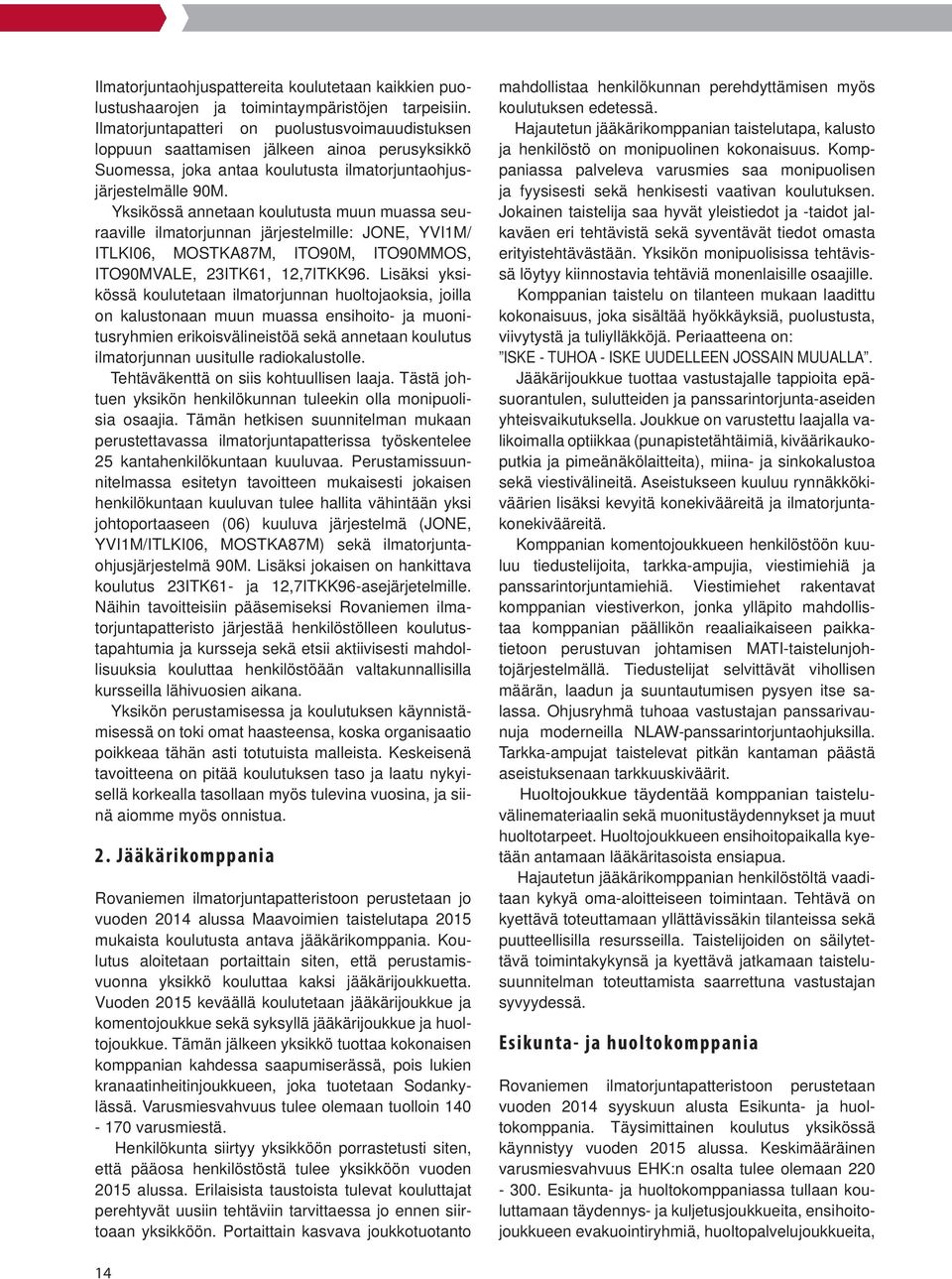 Yksikössä annetaan koulutusta muun muassa seuraaville ilmatorjunnan järjestelmille: JONE, YVI1M/ ITLKI06, MOSTKA87M, ITO90M, ITO90MMOS, ITO90MVALE, 23ITK61, 12,7ITKK96.