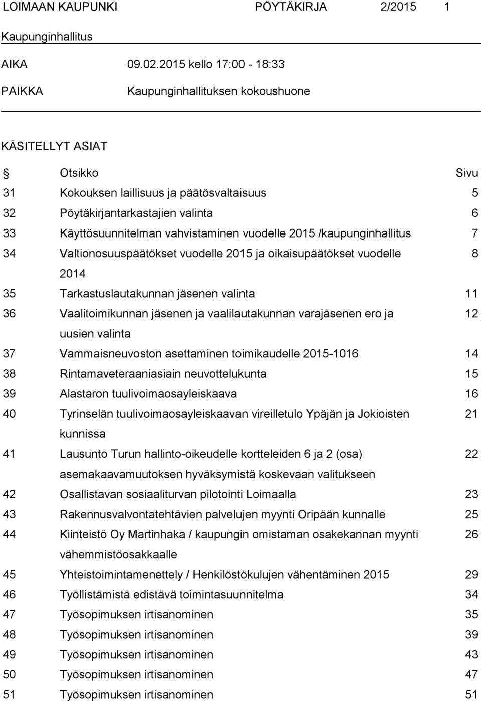 vahvistaminen vuodelle 2015 /kaupunginhallitus 7 34 Valtionosuuspäätökset vuodelle 2015 ja oikaisupäätökset vuodelle 8 2014 35 Tarkastuslautakunnan jäsenen valinta 11 36 Vaalitoimikunnan jäsenen ja