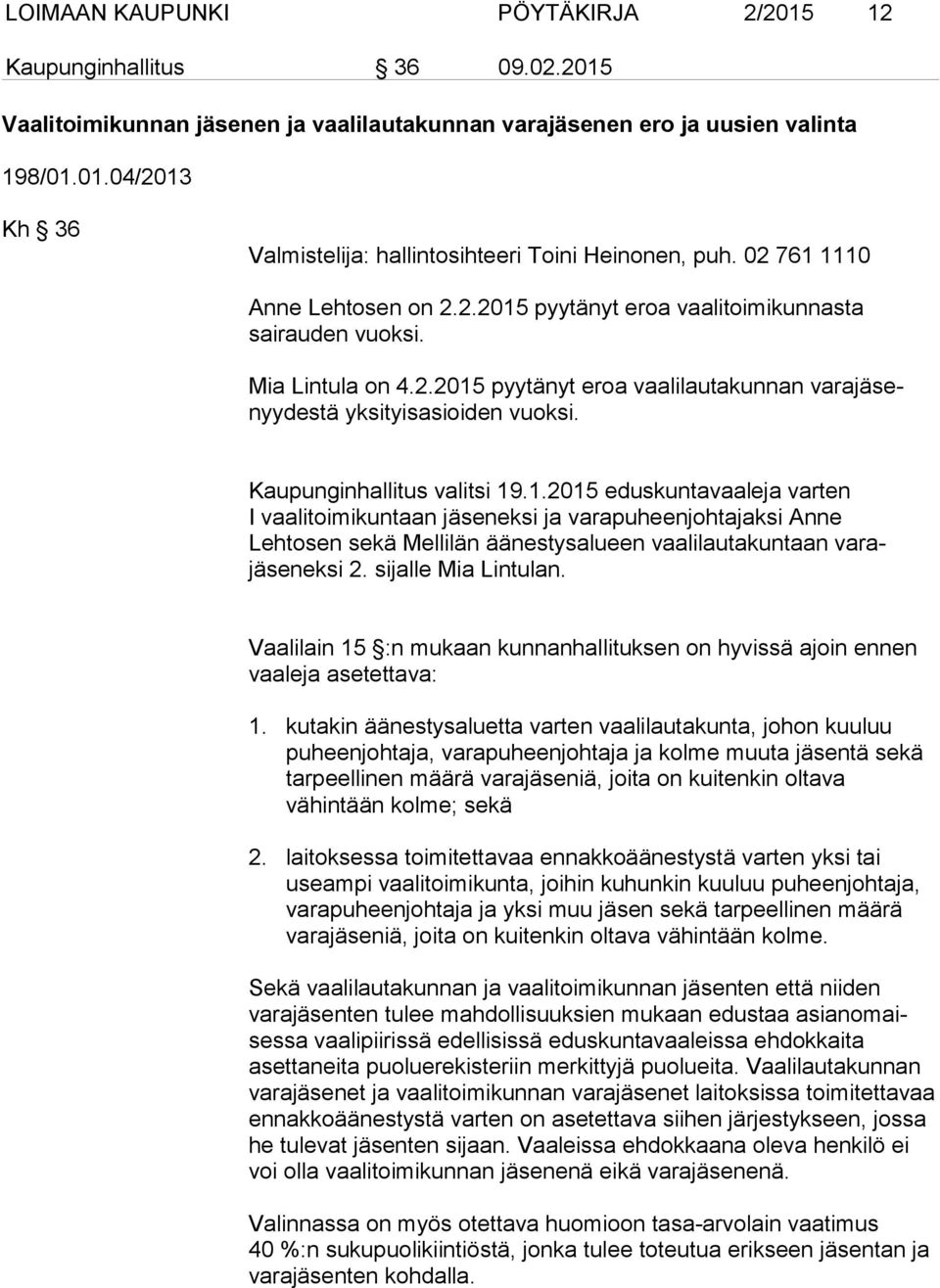 Kaupunginhallitus valitsi 19.1.2015 eduskuntavaaleja varten I vaalitoimikuntaan jäseneksi ja varapuheenjohtajaksi Anne Lehtosen sekä Mellilän äänestysalueen vaalilautakuntaan varajäseneksi 2.