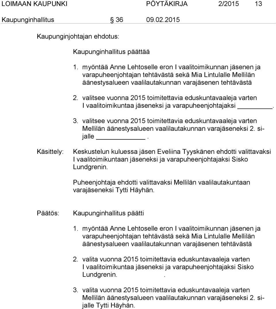 valitsee vuonna 2015 toimitettavia eduskuntavaaleja varten I vaalitoimikuntaa jäseneksi ja varapuheenjohtajaksi. 3.