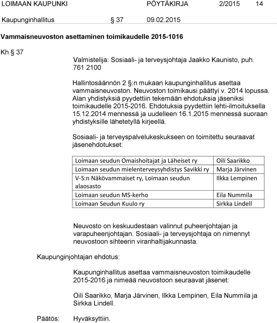 Alan yhdistyksiä pyydettiin tekemään ehdotuksia jäseniksi toimikaudelle 2015-2016. Ehdotuksia pyydettiin lehti-ilmoituksella 15.12.2014 mennessä ja uudelleen 16.1.2015 mennessä suoraan yhdistyksille lähetetyllä kirjeellä.