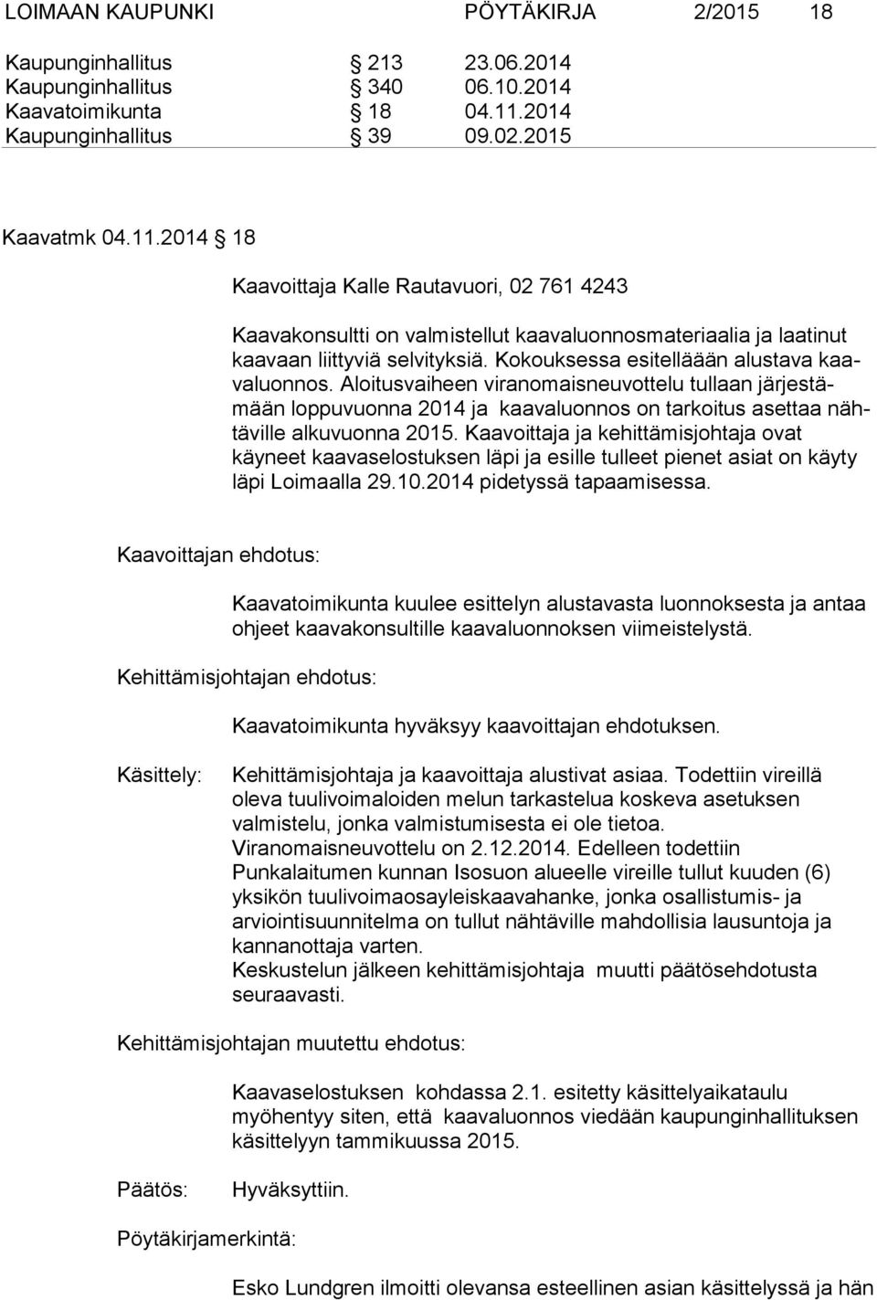 2014 18 Kaavoittaja Kalle Rautavuori, 02 761 4243 Kaavakonsultti on valmistellut kaa va luon nos ma te ri aa lia ja laatinut kaa vaan liittyviä selvityksiä.