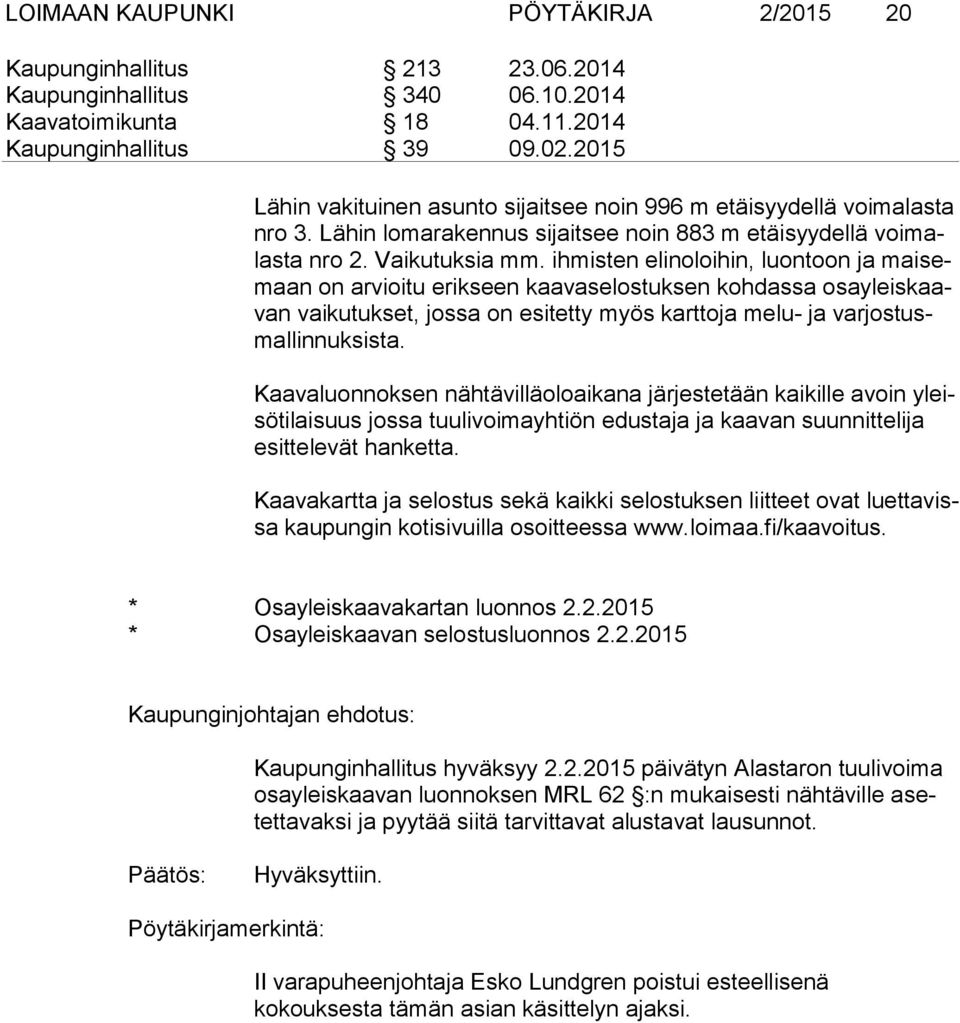 ihmisten elinoloihin, luontoon ja mai semaan on arvioitu erikseen kaavaselostuksen kohdassa osa yleis kaavan vaikutukset, jossa on esitetty myös karttoja melu- ja var jos tusmal lin nuk sis ta.