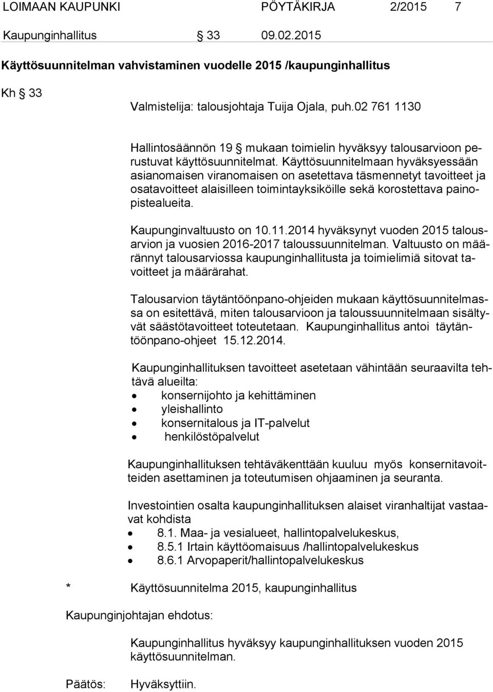 Käyttösuunnitelmaan hyväksyessään asian omai sen viranomaisen on asetettava täsmennetyt tavoitteet ja osa ta voit teet alaisilleen toimintayksiköille sekä korostettava pai nopis te aluei ta.