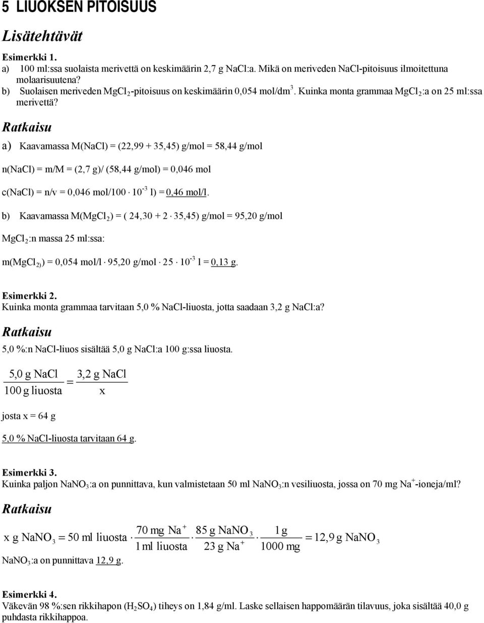 a) Kaavamassa M(NaCl) (22,99 3,4) g/mol 8,44 g/mol n(nacl) m/m (2,7 g)/ (8,44 g/mol) 0,04 mol c(nacl) n/v 0,04 mol/100 10-3 l) 0,4 mol/l.