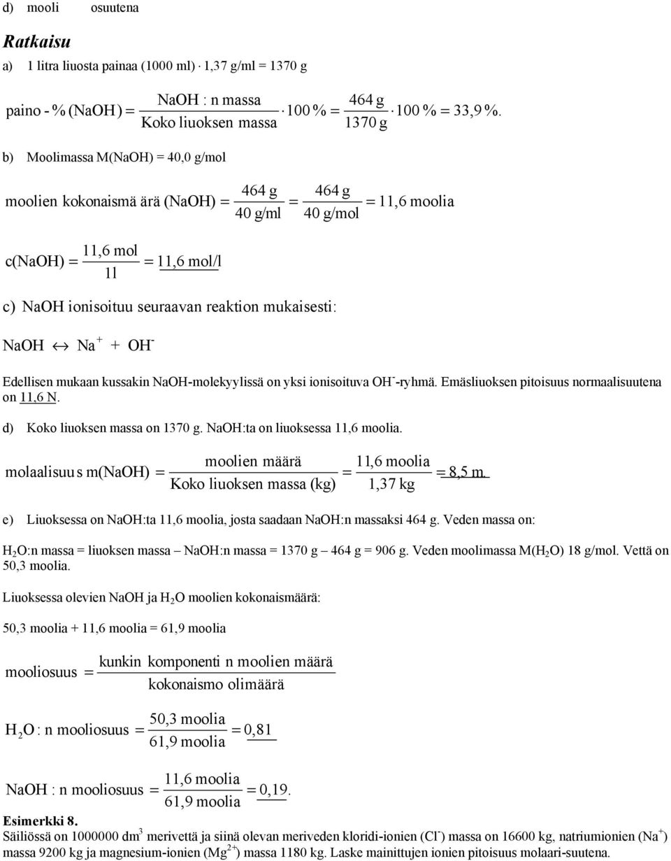 mukaisesti: NaOH Na OH - Edellisen mukaan kussakin NaOH-molekyylissä on yksi ionisoituva OH - -ryhmä. Emäsliuoksen pitoisuus normaalisuutena on 11, N. d) Koko liuoksen massa on 1370 g.