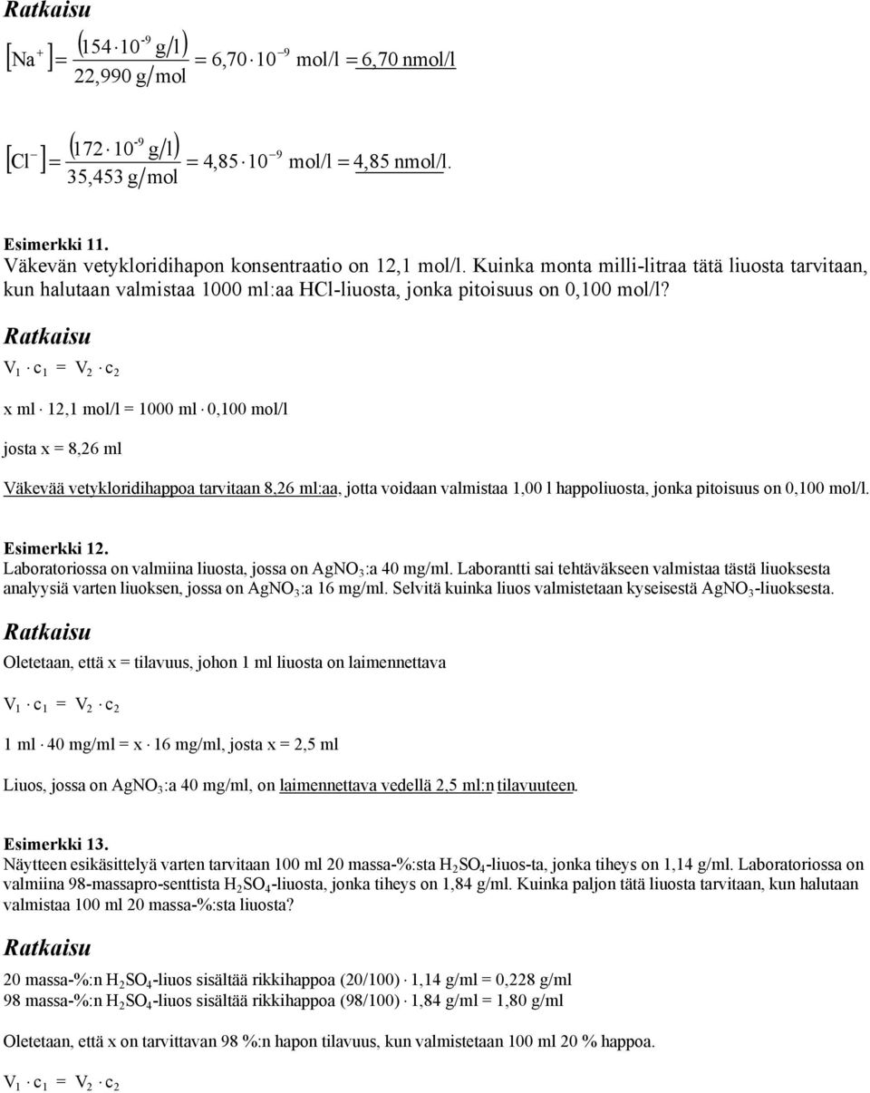 V 1 c 1 V 2 c 2 x ml 12,1 mol/l 1000 ml 0,100 mol/l josta x 8,2 ml Väkevää vetykloridihappoa tarvitaan 8,2 ml:aa, jotta voidaan valmistaa 1,00 l happoliuosta, jonka pitoisuus on 0,100 mol/l.