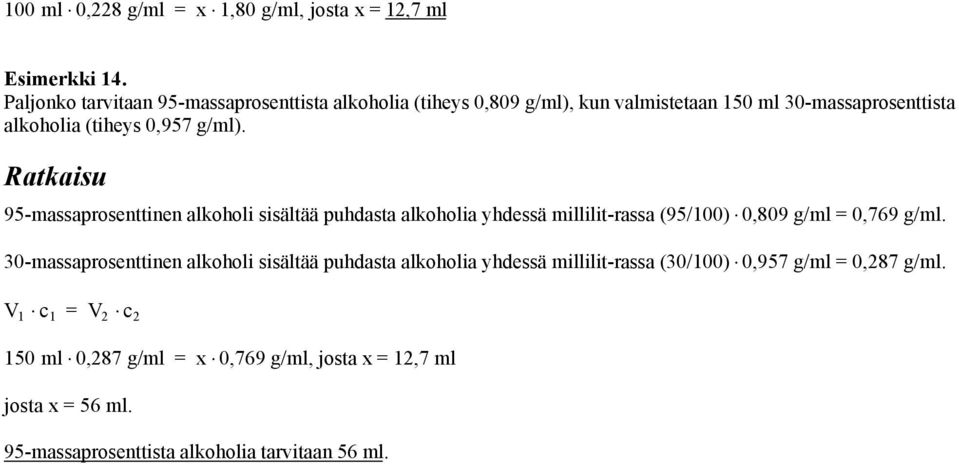 0,97 g/ml). 9-massaprosenttinen alkoholi sisältää puhdasta alkoholia yhdessä millilit-rassa (9/100) 0,809 g/ml 0,79 g/ml.