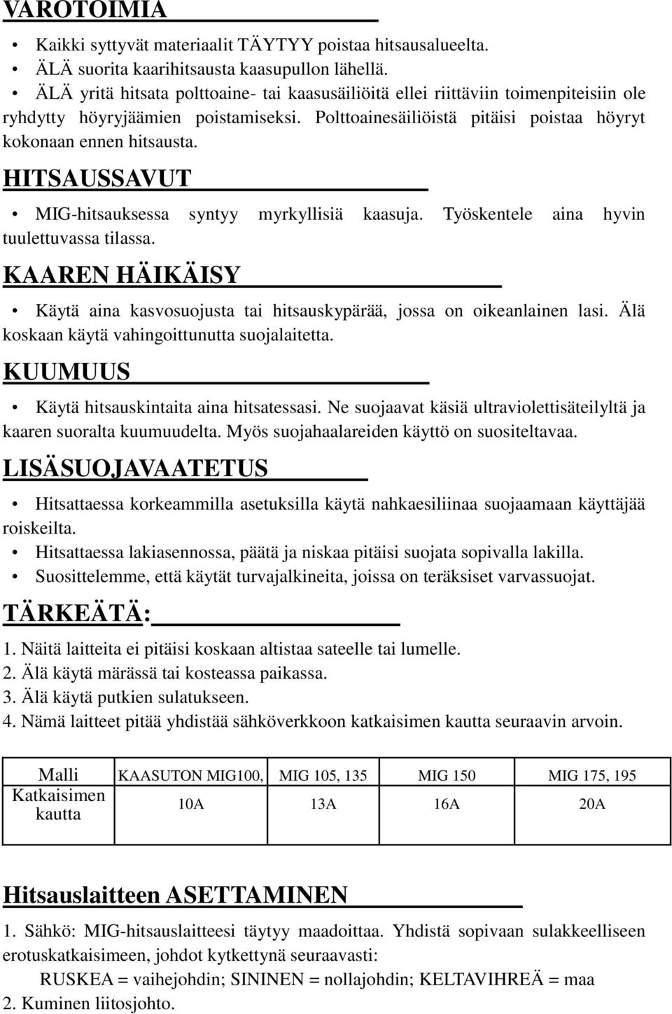 ITSAUSSAVUT MIG-hitsauksessa syntyy myrkyllisiä kaasuja. Työskentele aina hyvin tuulettuvassa tilassa. KAAREN ÄIKÄISY Käytä aina kasvosuojusta tai hitsauskypärää, jossa on oikeanlainen lasi.