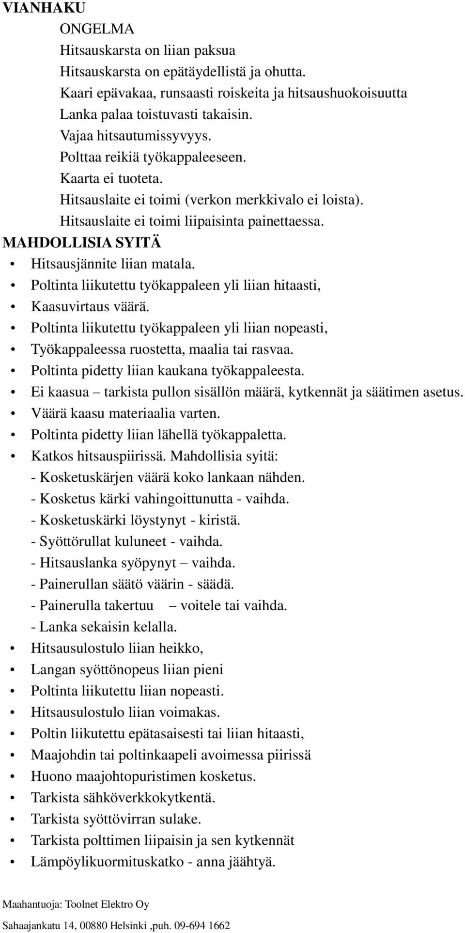 MADOLLISIA SYITÄ itsausjännite liian matala. Poltinta liikutettu työkappaleen yli liian hitaasti, Kaasuvirtaus väärä.