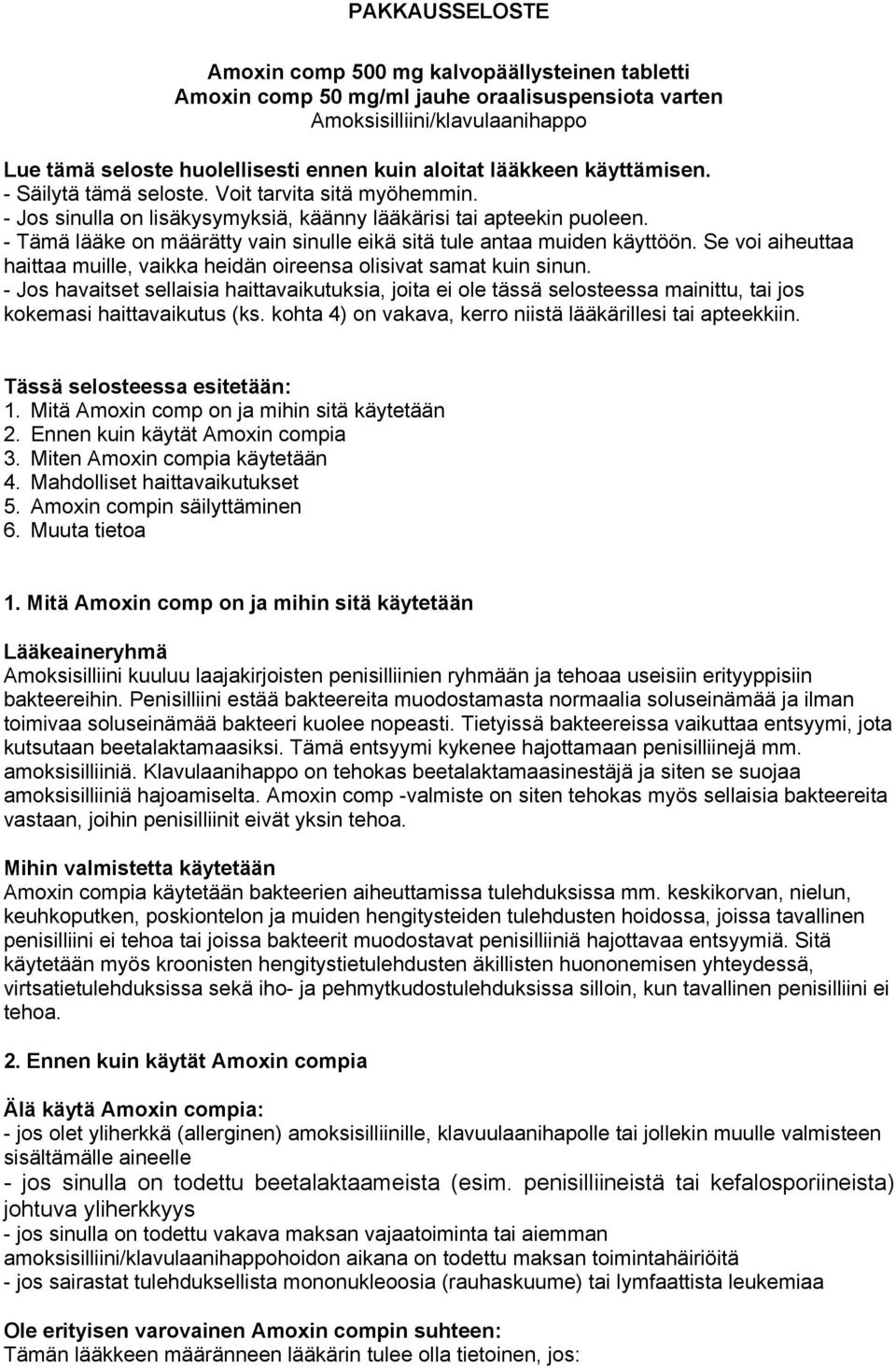 - Tämä lääke on määrätty vain sinulle eikä sitä tule antaa muiden käyttöön. Se voi aiheuttaa haittaa muille, vaikka heidän oireensa olisivat samat kuin sinun.