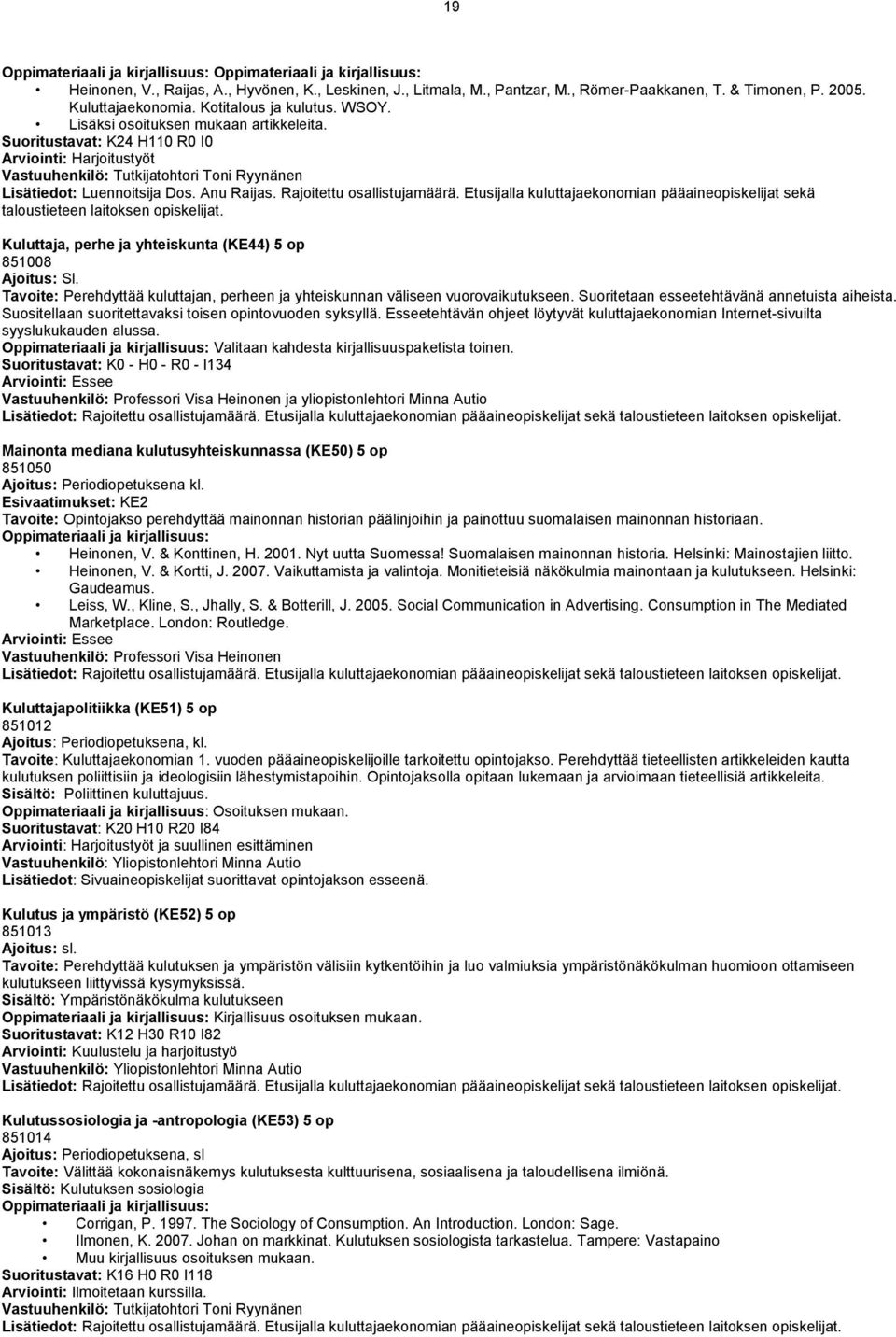 Suoritustavat: K24 H110 R0 I0 Arviointi: Harjoitustyöt Vastuuhenkilö: Tutkijatohtori Toni Ryynänen Lisätiedot: Luennoitsija Dos. Anu Raijas. Rajoitettu osallistujamäärä.