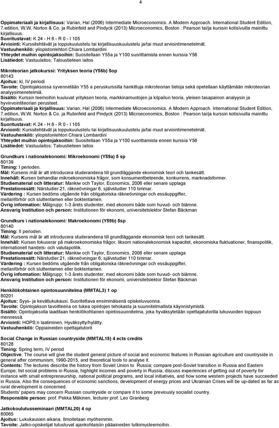 Suoritustavat: K 24 - H 6 - R 0 - I 105 Arviointi: Kurssitehtävät ja loppukuulustelu tai kirjallisuuskuulustelu ja/tai muut arviointimenetelmät.