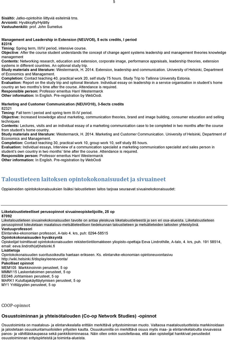 Objective: After the course student understands the concept of change agent systems leadership and management theories knowledge management Contents: Networking research, education and extension,