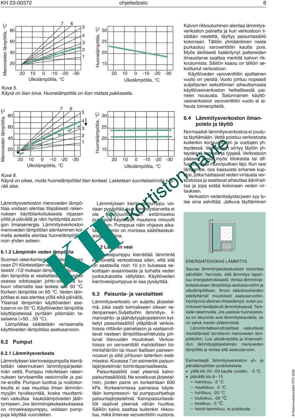 2 Lämpimän veden lämpötila Suomen rakentamismääräyskokoelman osan D1 Kiinteistöjen vesi- ja viemärilaitteistot /13/ mukaan lämpimän käyttöveden lämpötila ei vesilaitteiston missään osassa odotusajan