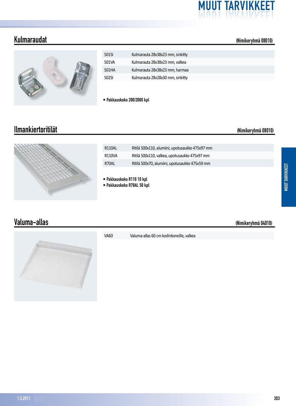 R70AL Pakkauskoko R110 10 kpl Pakkauskoko R70AL 50 kpl Ritilä 500x110, alumiini, upotusaukko 475x97 mm Ritilä 500x110, valkea, upotusaukko